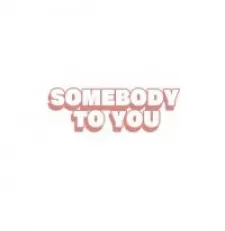 Somebody To You